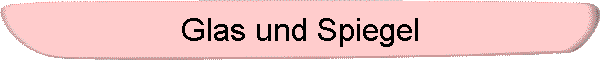 Glas und Spiegel